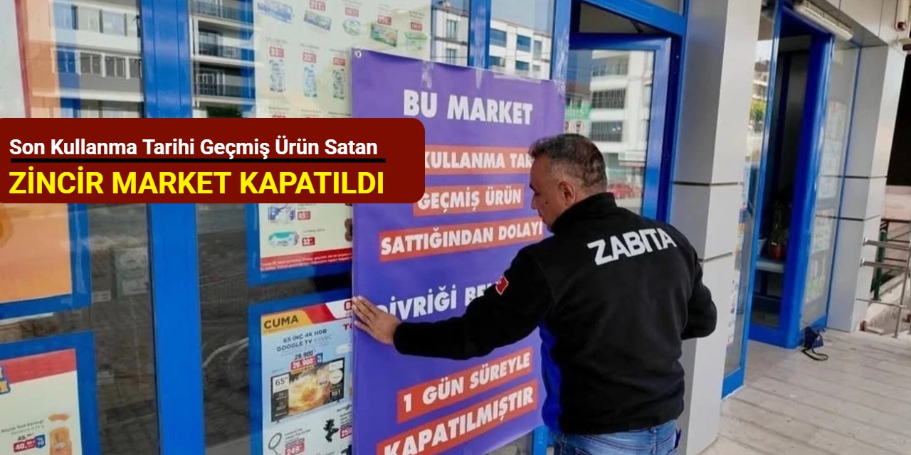 Son kullanma tarihi geçmiş ürün satan zincir market kapatıldı