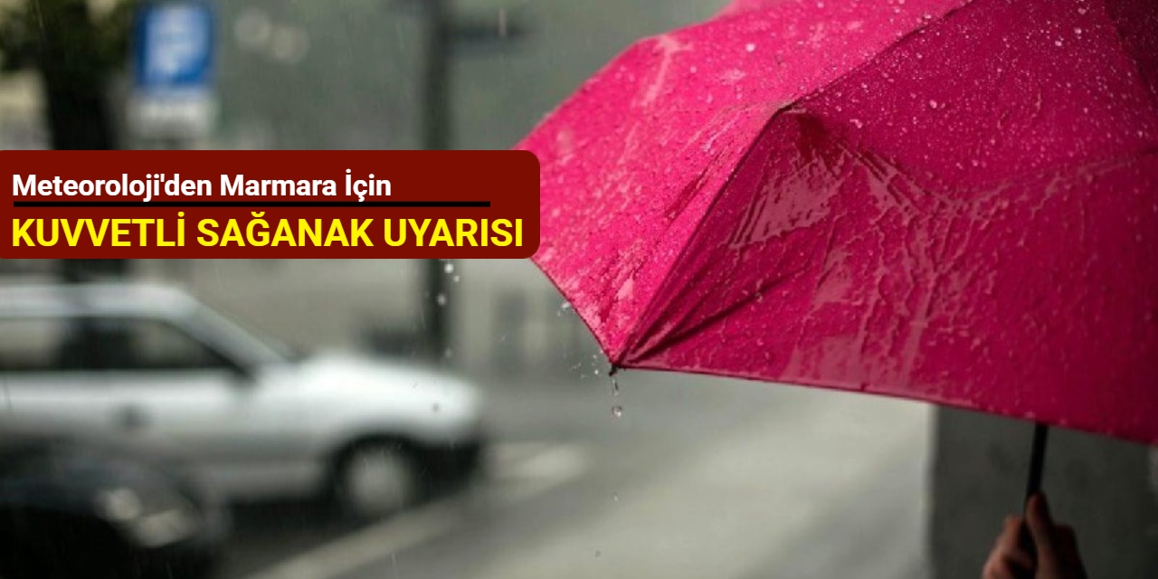 Meteoroloji'den Marmara için kuvvetli sağanak uyarısı