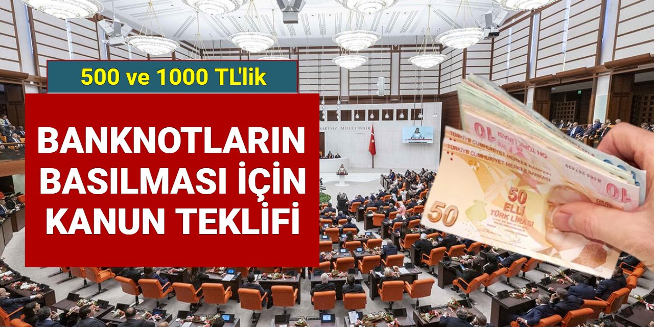 500 ve 1000 TL'lik yeni banknot teklifi meclise geldi