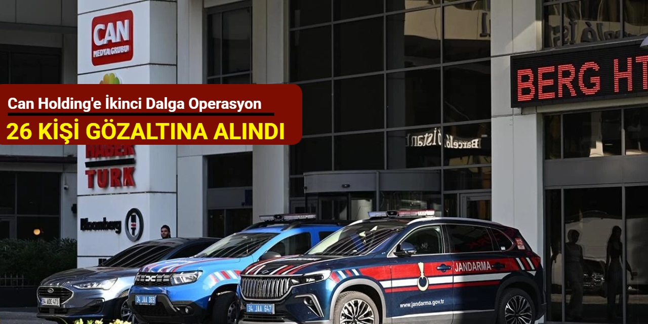 Can Holding'e ikinci dalga operasyon: 26 kişi gözaltına alındı