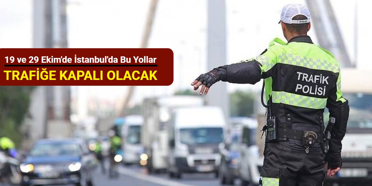 19 ve 29 Ekim'de İstanbul'da bu yollar trafiğe kapalı olacak