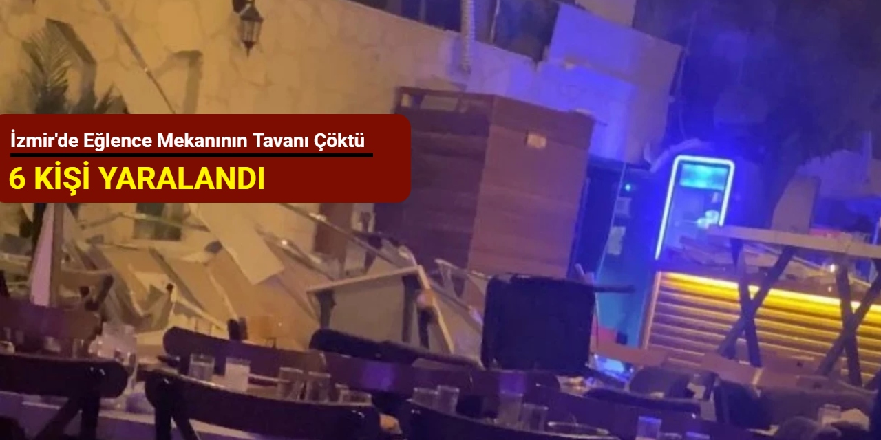 İzmir'de eğlence mekanının tavanı çöktü: 6 kişi yaralandı