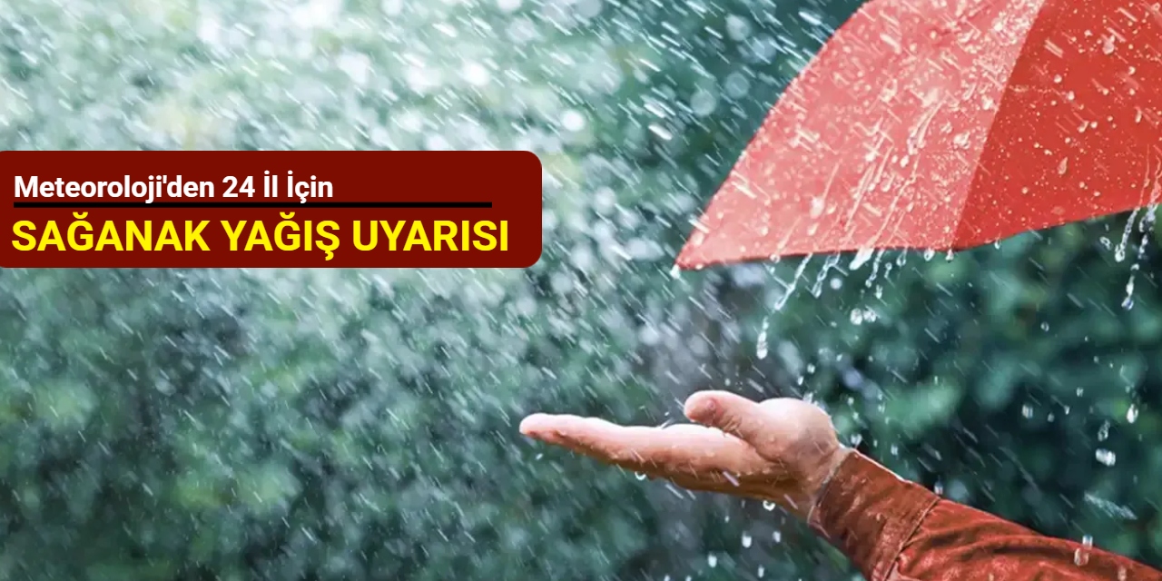 Meteoroloji'den 24 il için sağanak yağış uyarısı