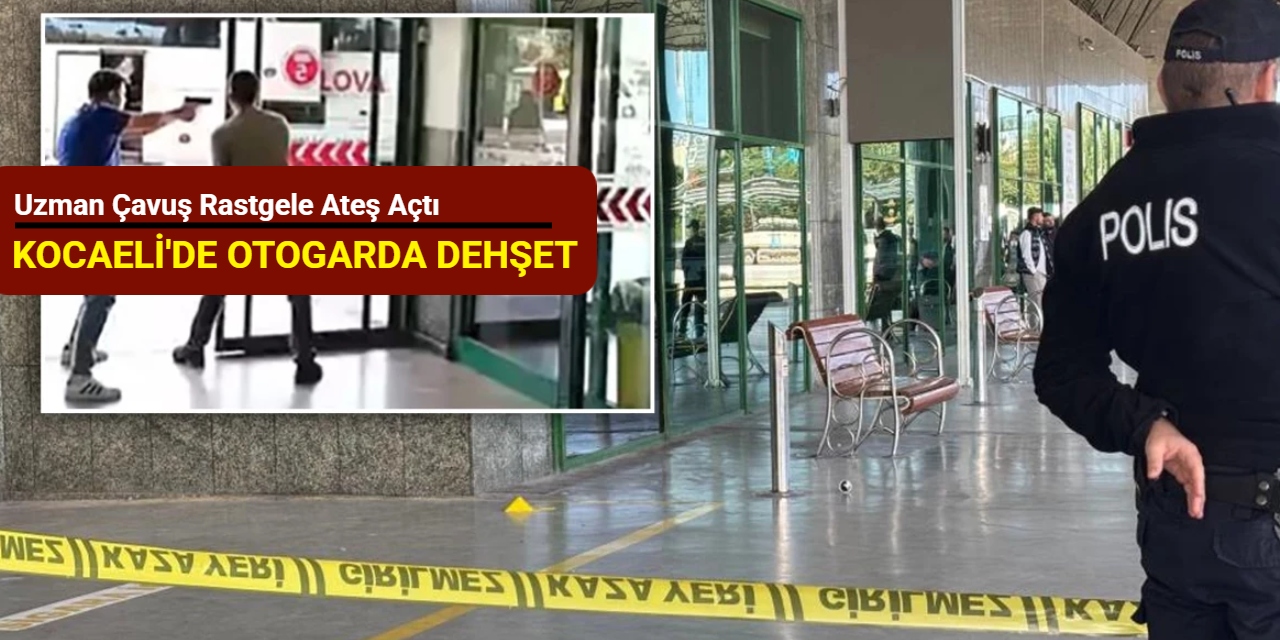 Kocaeli'de otogarda dehşet: Uzman çavuş rastgele ateş açtı