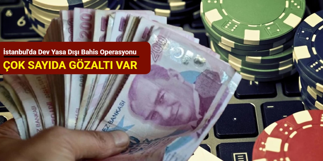 İstanbul'da dev yasa dışı bahis operasyonu: Çok sayıda gözaltı var