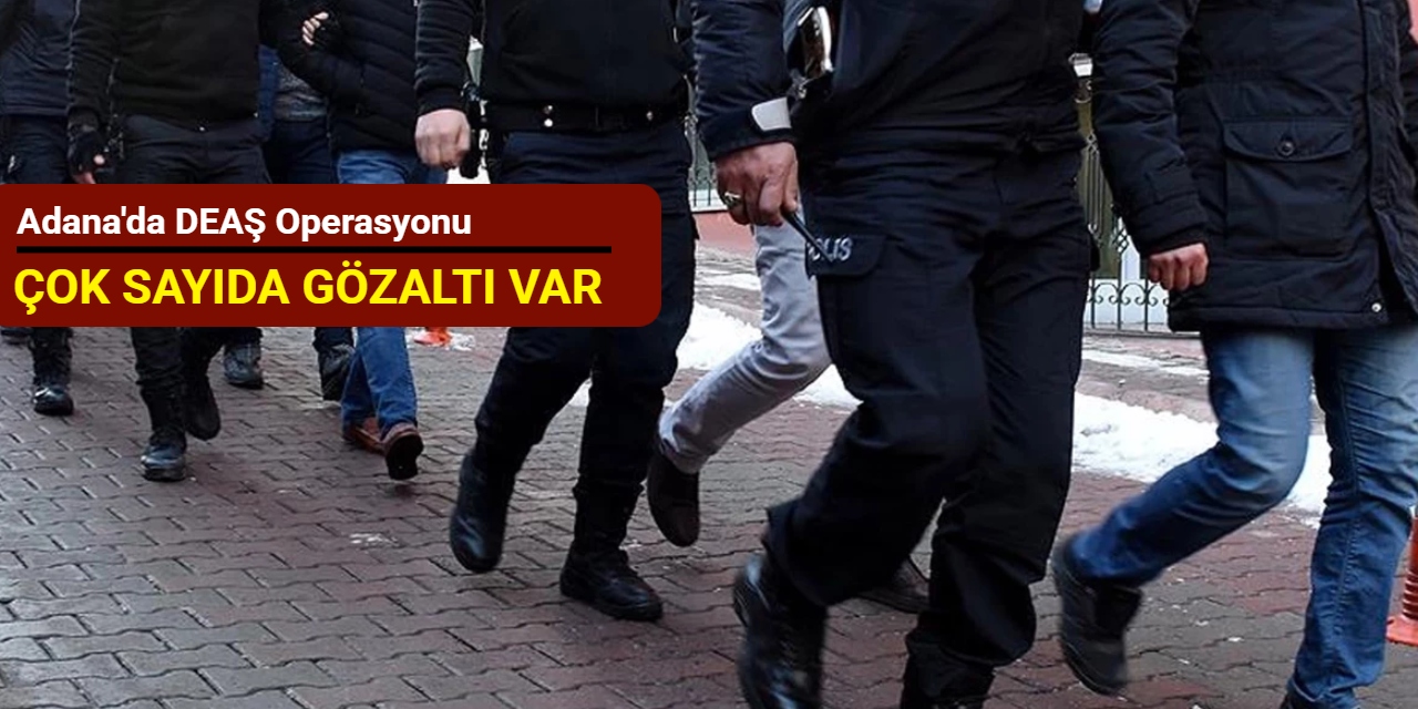 Adana'da DEAŞ operasyonu: Çok sayıda gözaltı var