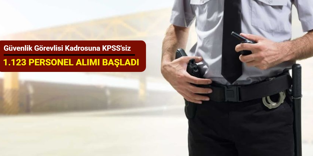 Güvenlik görevlisi kadrosuna KPSS'siz 1.123 personel alımı yapılacak: Başvuru Ekim 2025