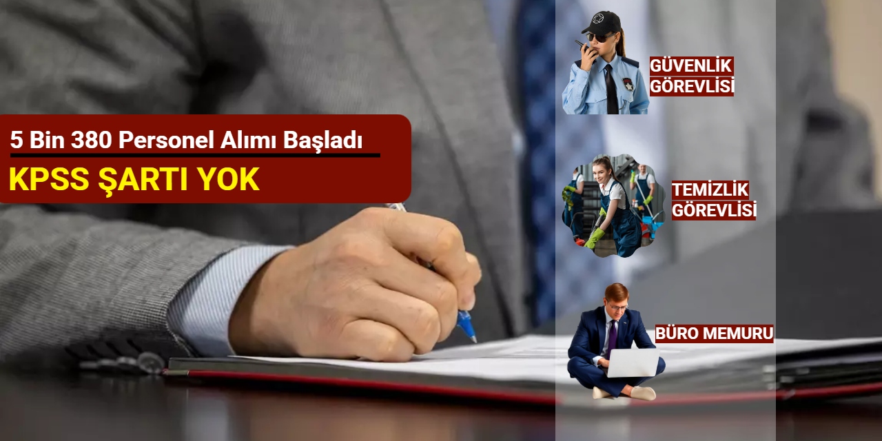 Büro personeli, güvenlik görevlisi, temizlik görevlisi alımı: KPSS'siz 5 bin 380 personel alımı başladı EKİM 2025