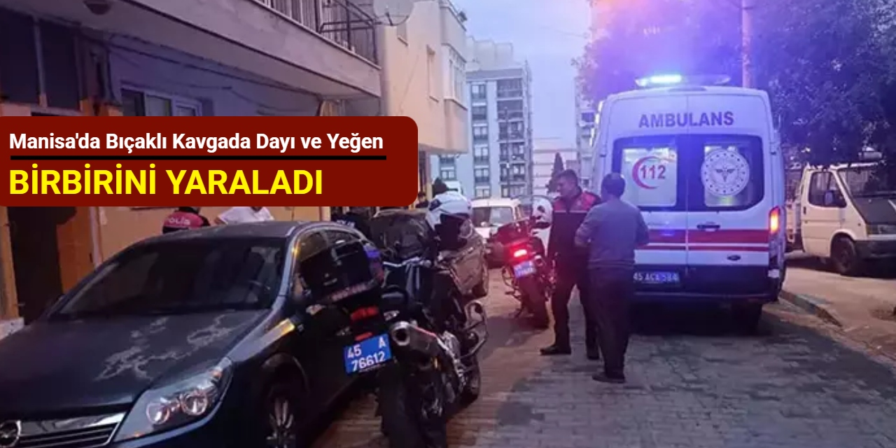 Manisa'da bıçaklı kavgada dayı ve yeğen birbirini yaraladı