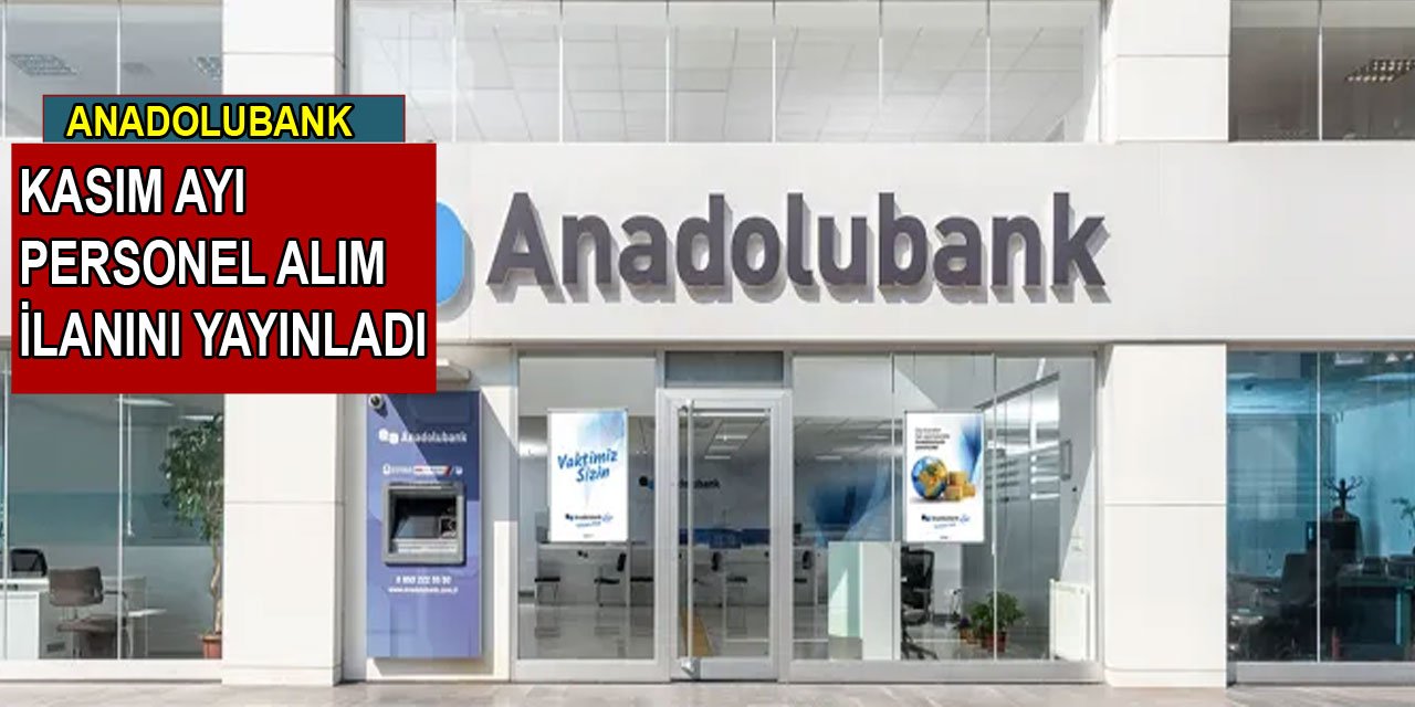 Anadolubank, Kasım ayı personel alım ilanını yayınladı