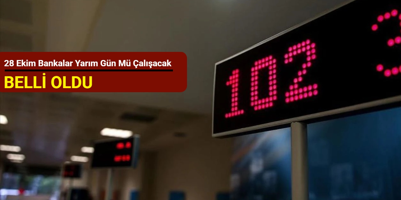 28 Ekim bankalar yarım gün mü çalışacak belli oldu