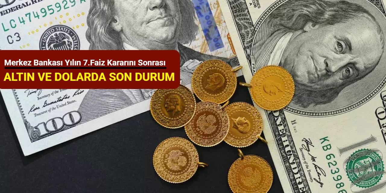 Merkez Bankası yedinci faiz kararı sonrası dolar ve altında son durum