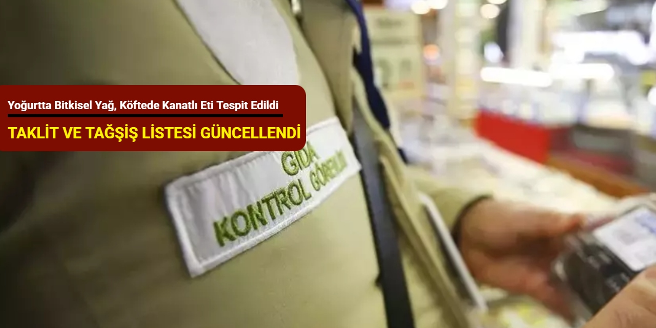 Taklit ve tağşiş listesi güncellendi: Yoğurtta bitkisel yağ, köftede kanatlı eti tespit edildi