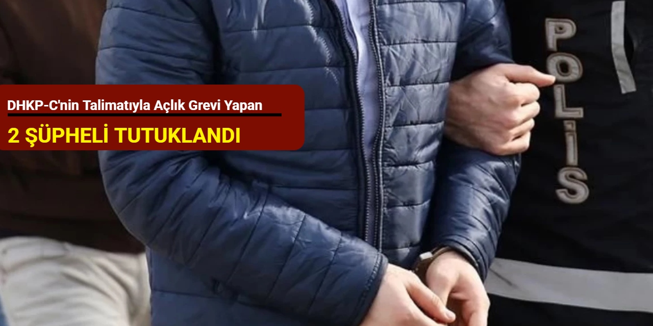 DHKP-C'nin talimatıyla açlık grevi yapan 2 şüpheli tutuklandı