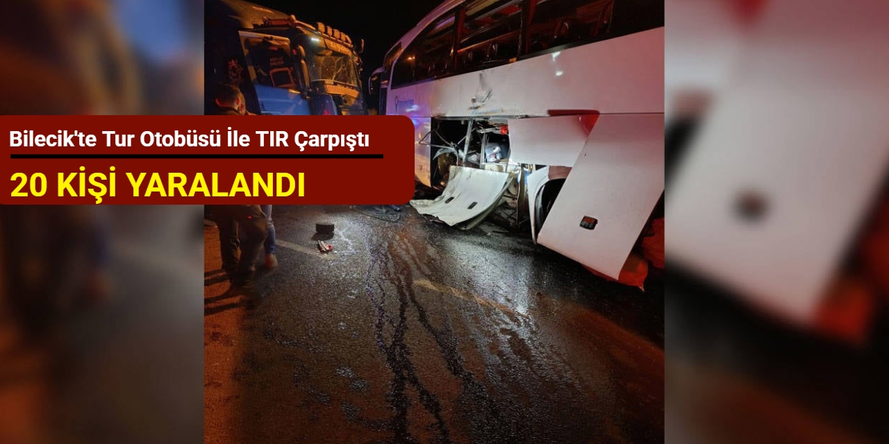 Bilecik'te tur otobüsü ile TIR çarpıştı: 20 kişi yaralandı