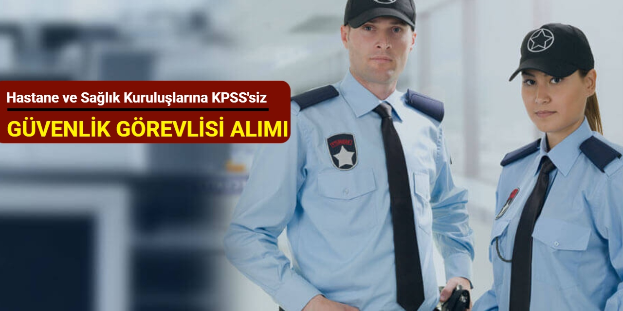 Hastane ve Sağlık Kuruluşlarına KPSS'siz güvenlik görevlisi alımı Ekim 2025