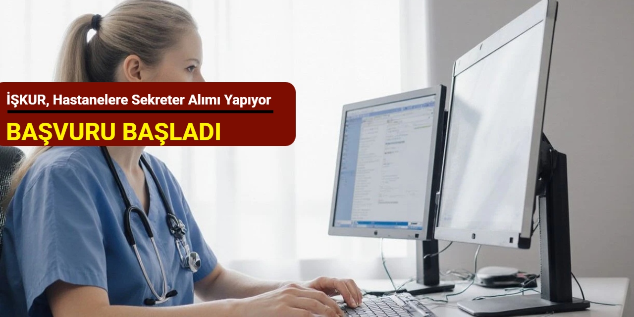 İŞKUR, hastanelere sekreter alımı yapıyor: Başvuru başladı 2025