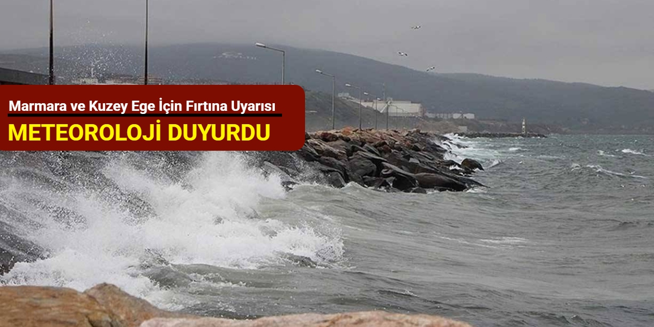 Marmara ve Kuzey Ege için fırtına uyarısı