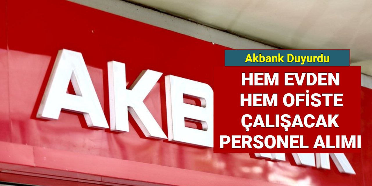 Akbank hem evden hem ofiste çalışacak personel alımına başladı