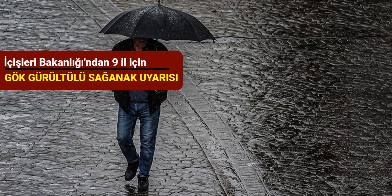 İçişleri Bakanlığı'ndan 9 il için 'gök gürültülü sağanak' uyarısı