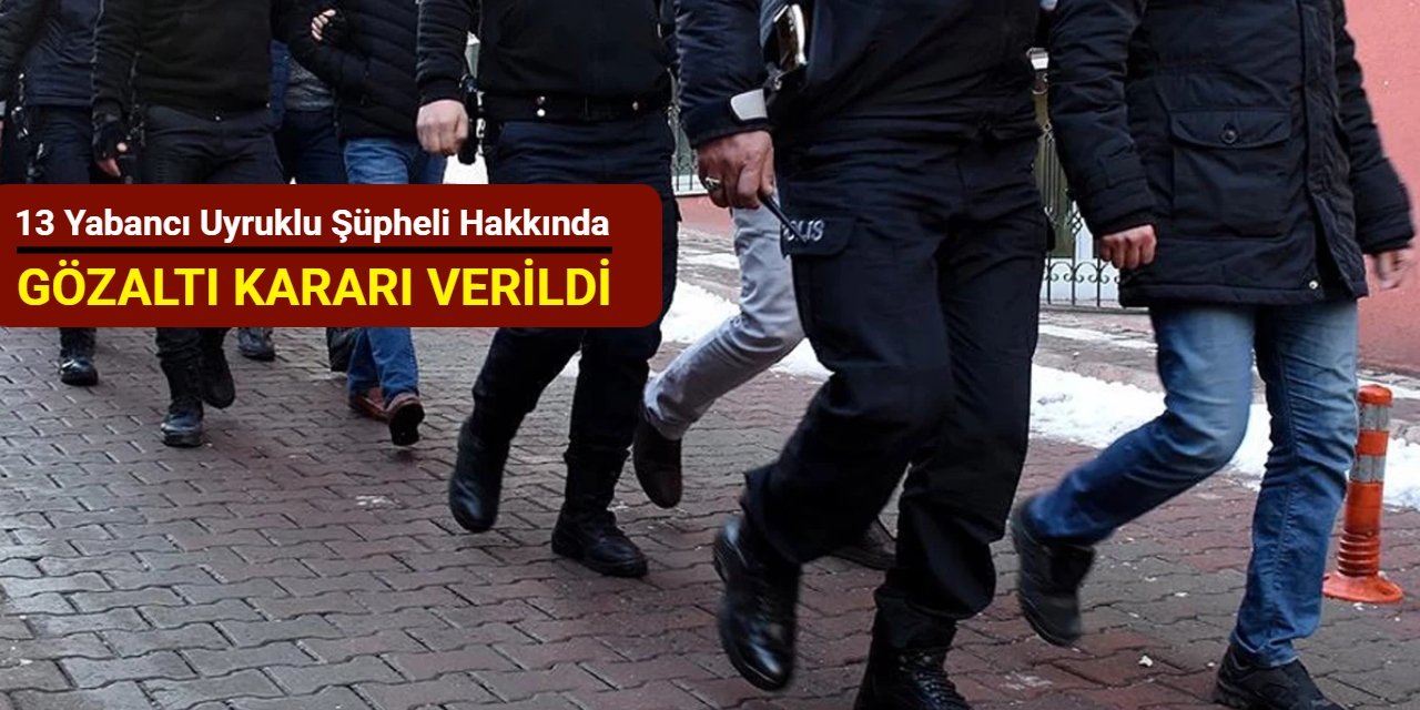 DEAŞ üyesi olduğu belirlenen 13 zanlı hakkında gözaltı kararı