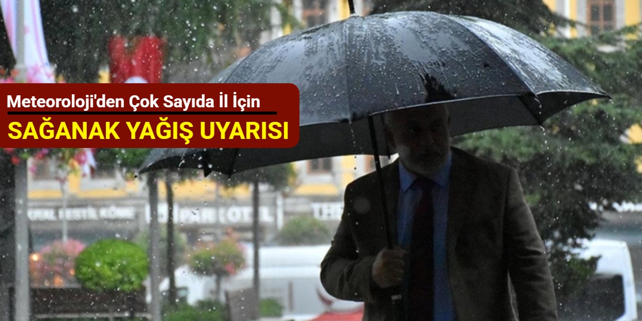 Meteoroloji'den çok sayıda il için sağanak yağış uyarısı