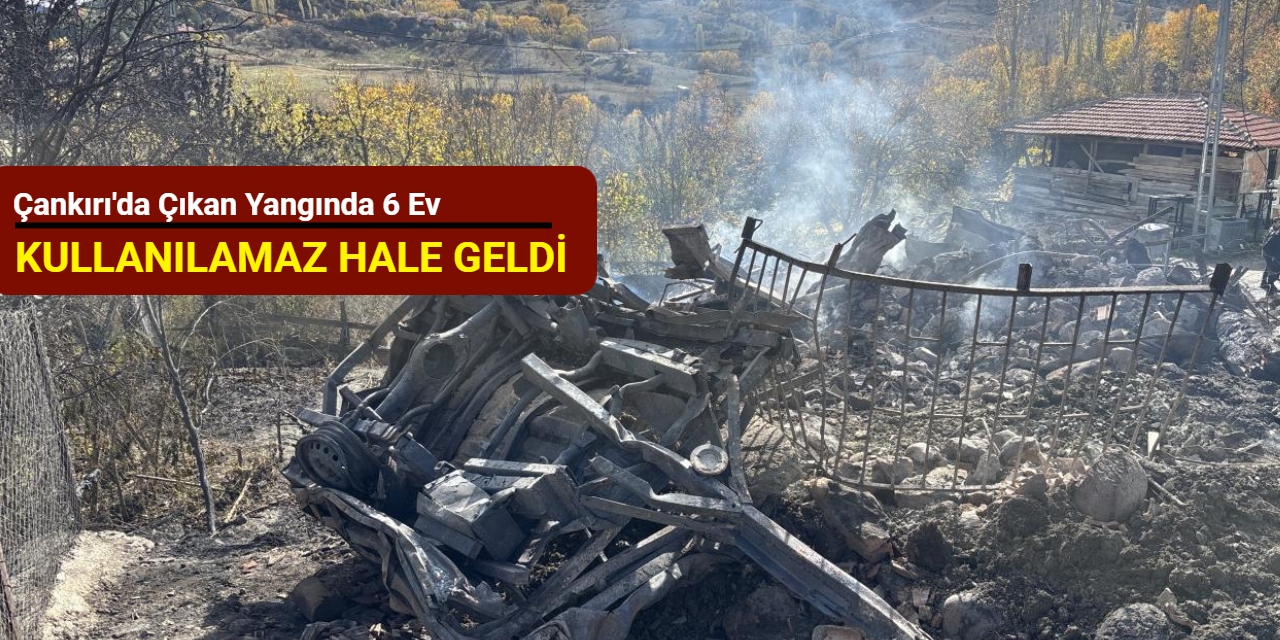 Çankırı'da çıkan yangında 6 ev kullanılamaz hale geldi