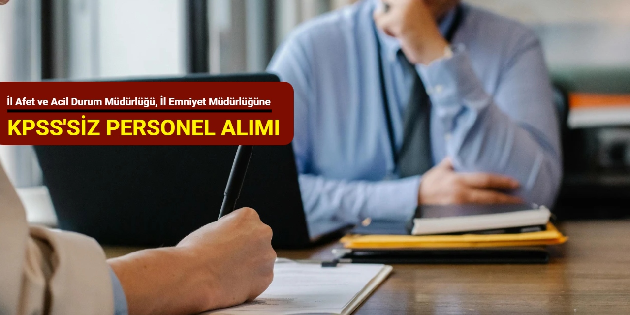 İl Afet ve Acil Durum Müdürlüğü, İl Emniyet Müdürlüğü ve Valiliklere personel alımı başladı Ekim 2025