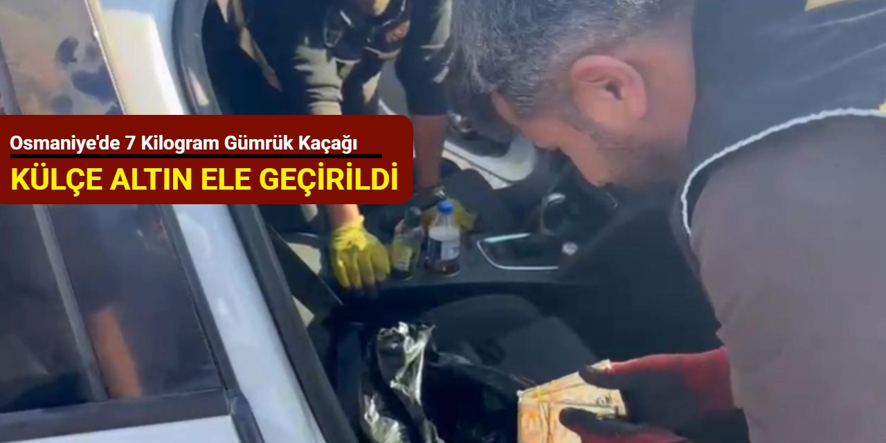 Osmaniye'de 7 kilogram gümrük kaçağı külçe altın ele geçirildi