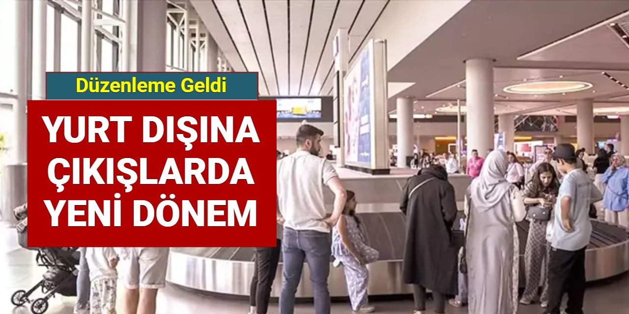 Yurt dışına çıkışta yeni düzenleme: 10 gün zam yok