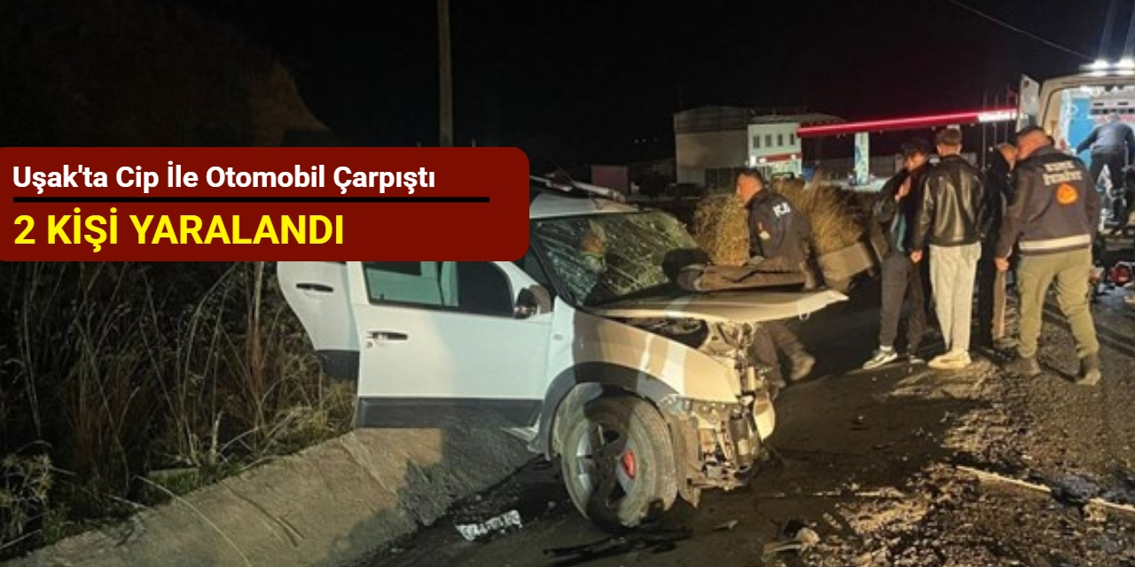 Uşak'ta cip ile otomobil çarpıştı: 2 kişi yaralandı