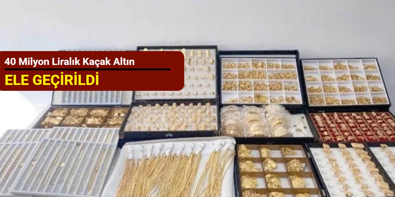 40 milyon liralık kaçak altın ele geçirildi