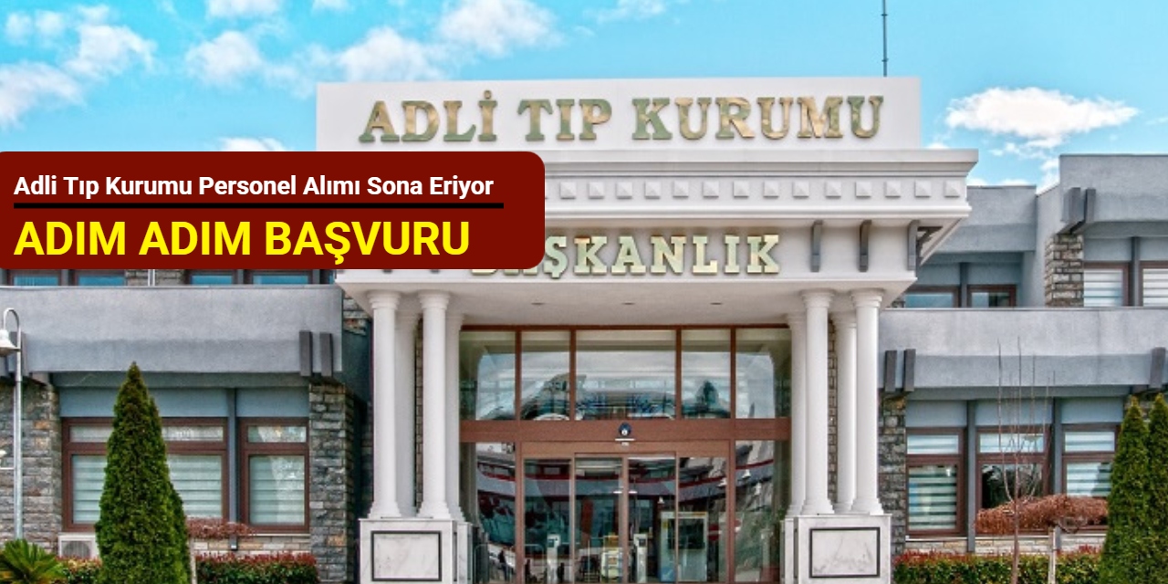 Adli Tıp Kurumu personel alımı başvurusu sona eriyor: İşte adım adım başvuru 2025