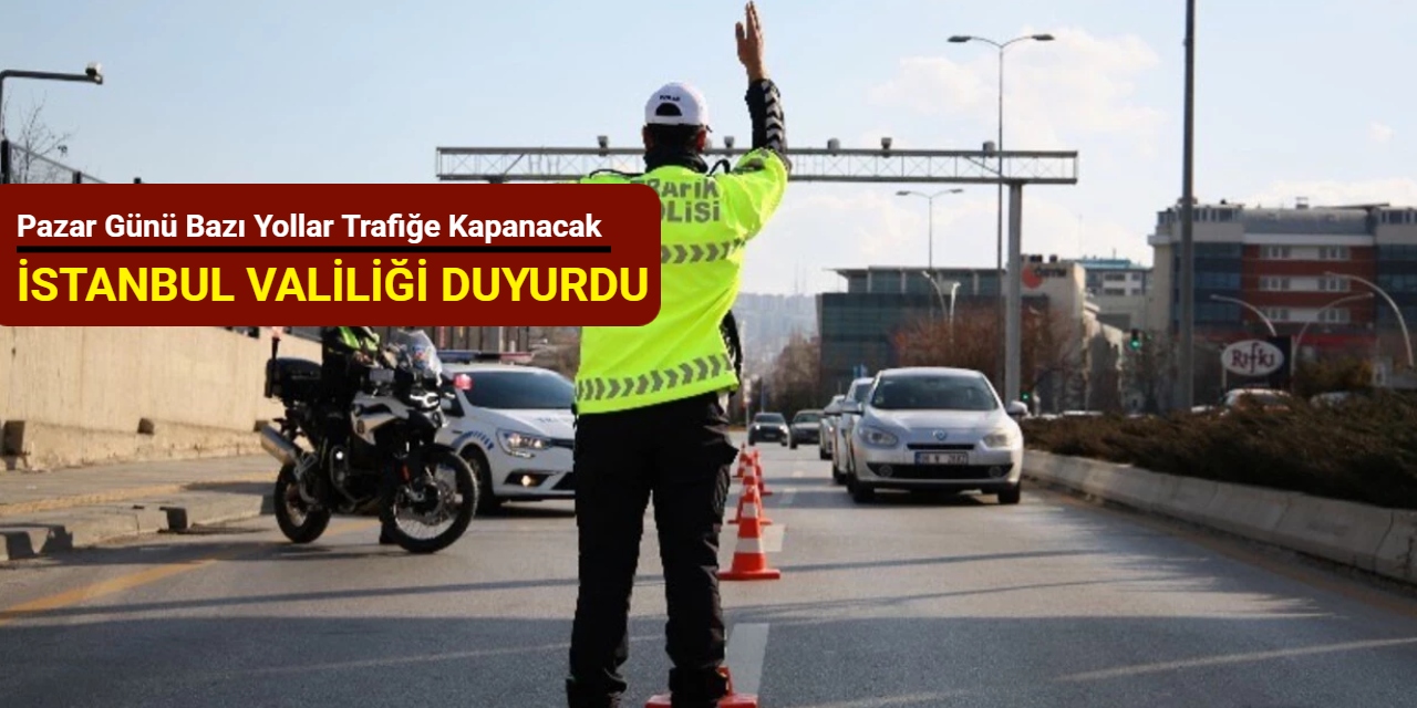 İstanbul Valiliği duyurdu: Pazar günü bazı yollar trafiğe kapanacak