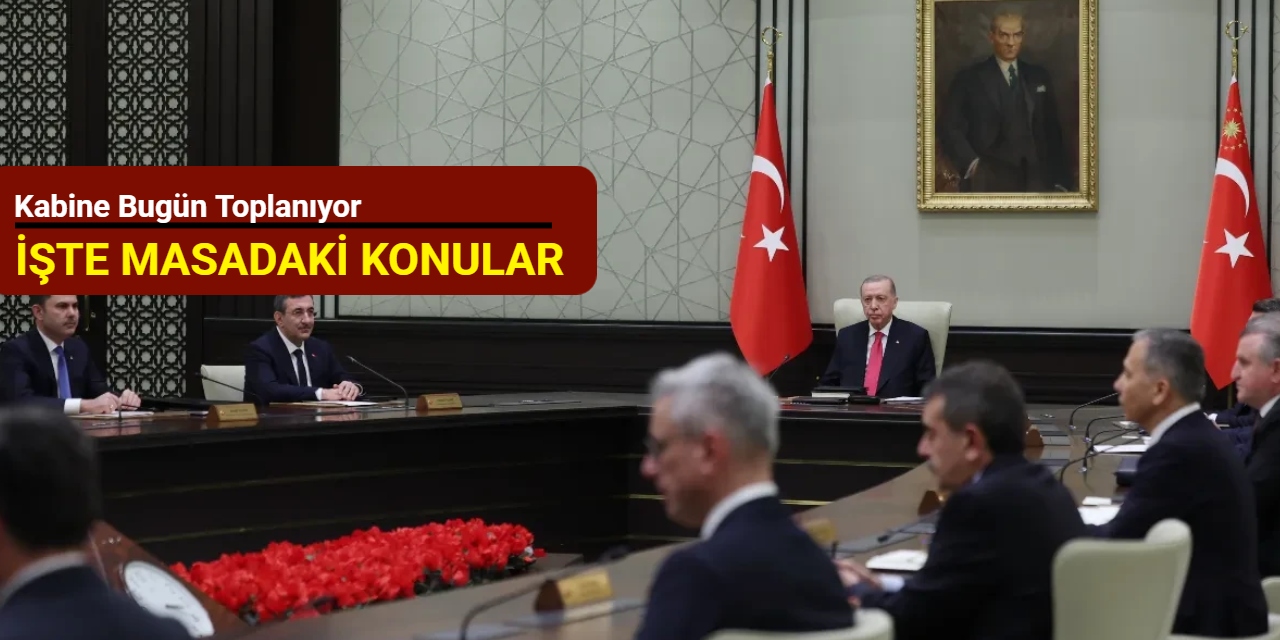 Kabine bugün toplanıyor: İşte masadaki kritik başlıklar