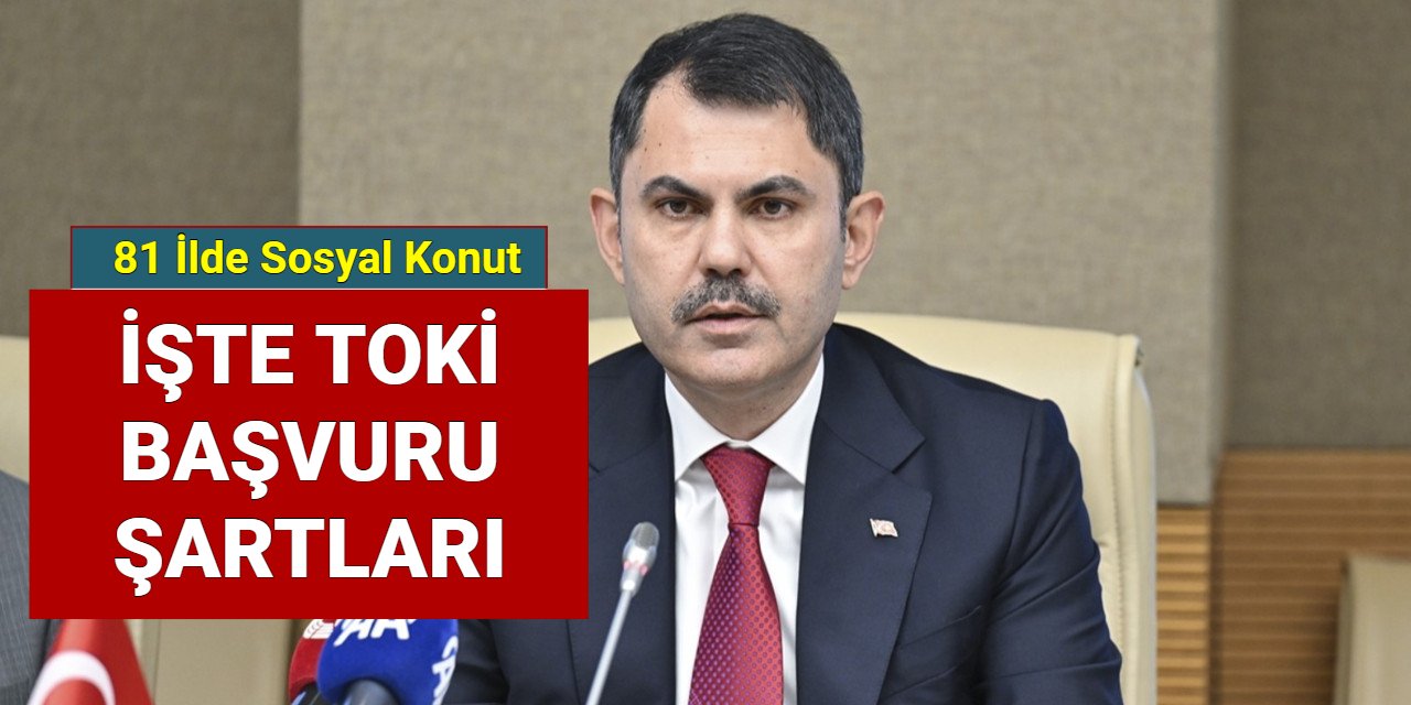 Toki 81 il sosyal konut başvuru şartları açıklandı