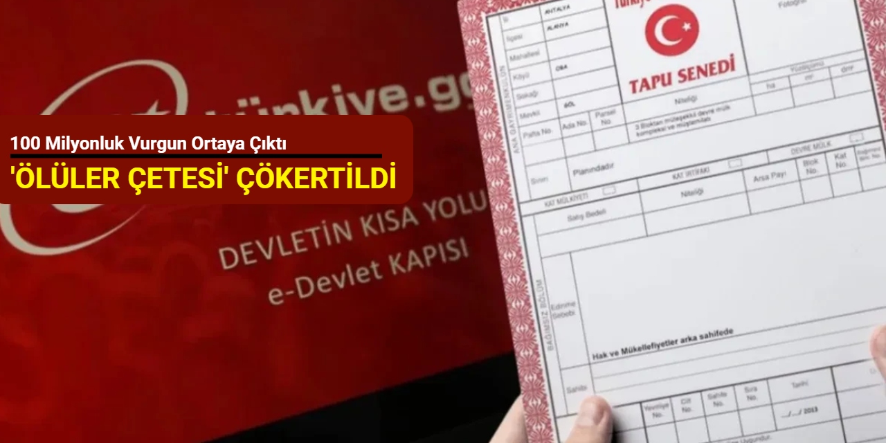 'Ölüler Çetesi' çökertildi! 100 milyonluk vurgun ortaya çıktı