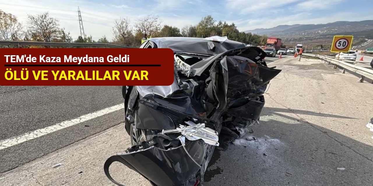 TEM'de feci kaza: Ölü ve yaralılar var