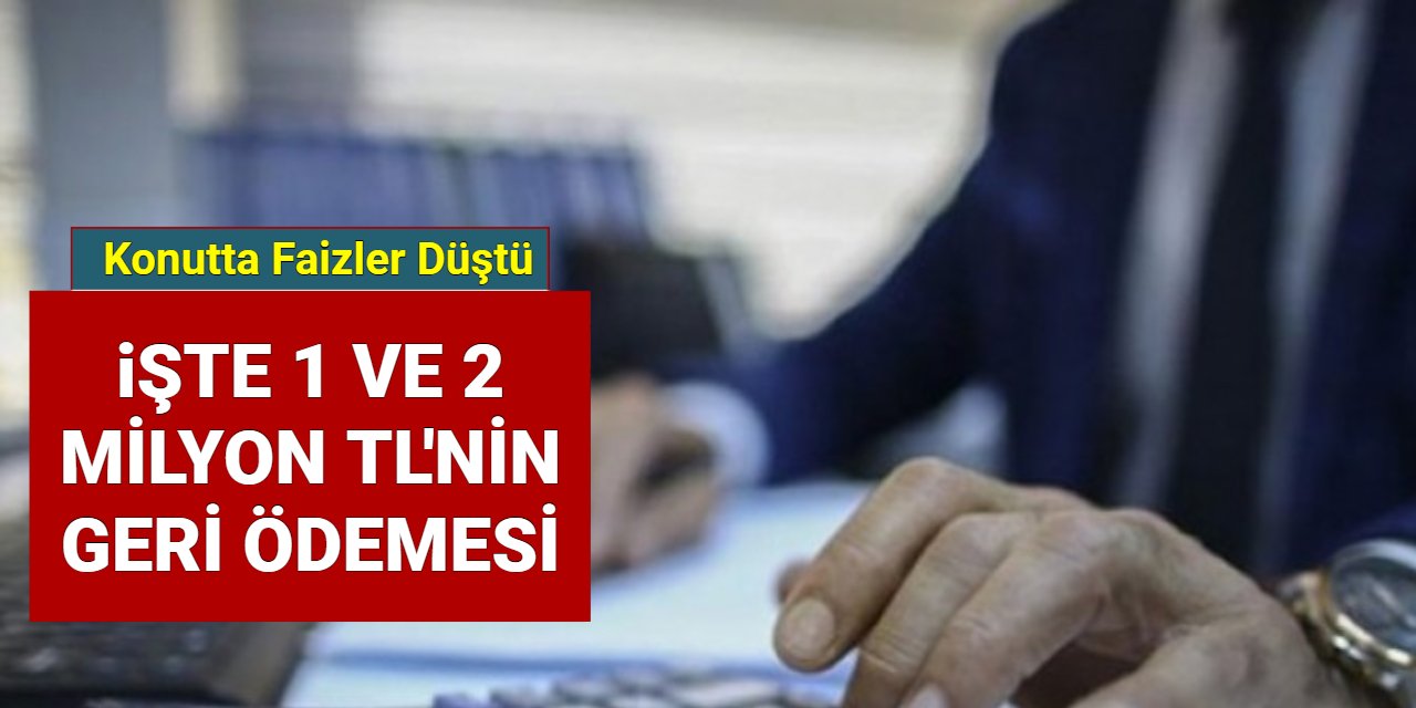 Konut kredisi faiz oranları düştü: İşte 1, 2, 3, 4 ve 5 milyon TL kredinin geri ödeme tablosu