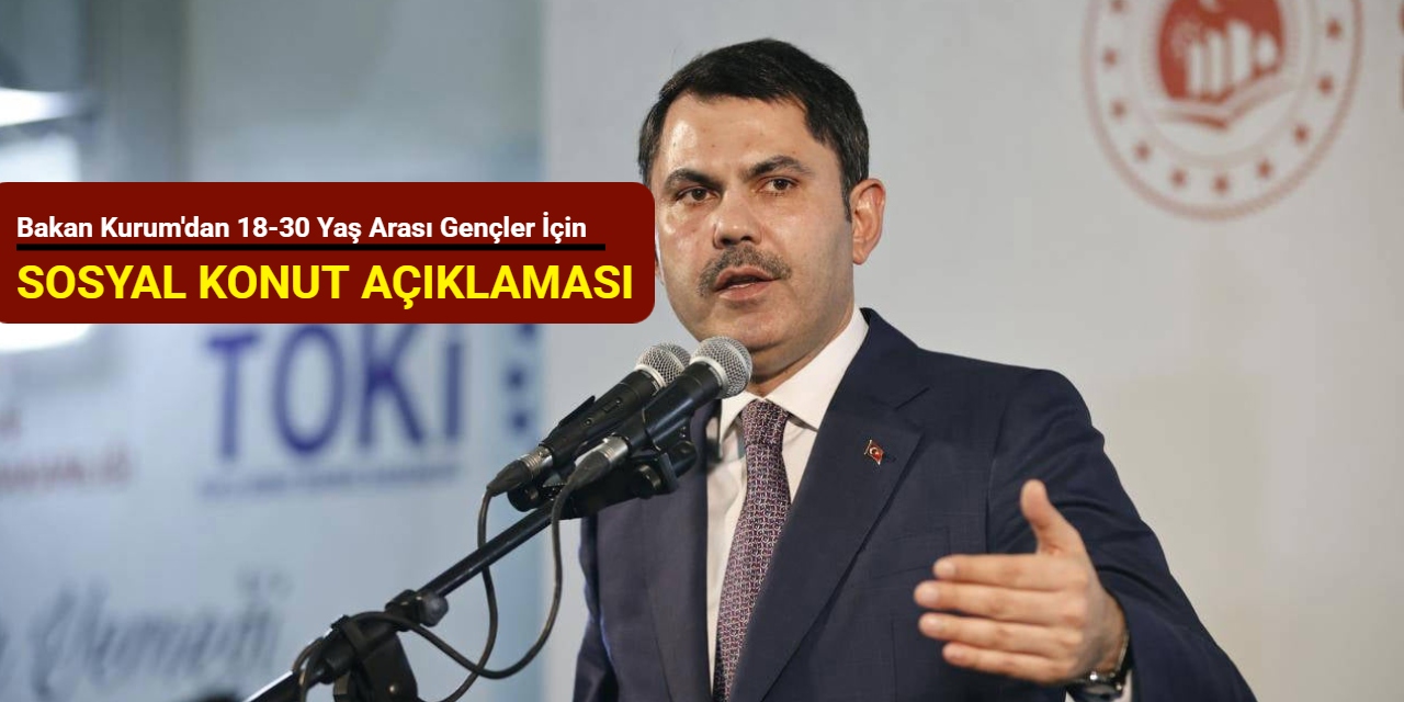 Bakan Kurum'dan 18-30 yaş arası gençler için sosyal konut açıklaması