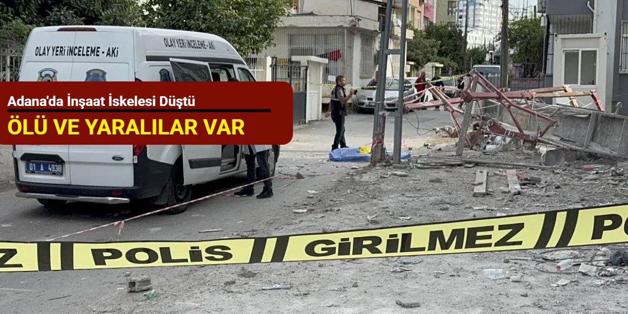 Adana'da inşaat iskelesi düştü: Ölü ve yaralılar var