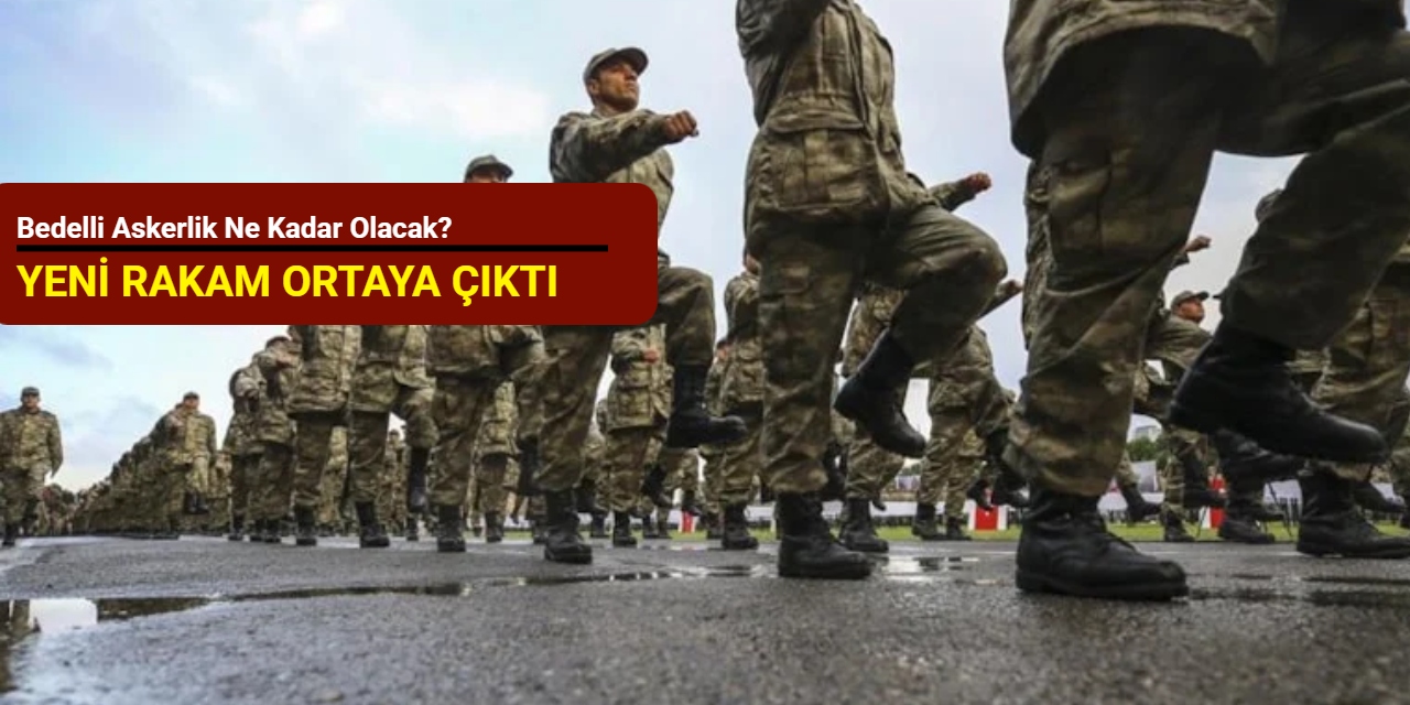 Yeni rakam ortaya çıktı: Bedelli askerlik ne kadar olacak?