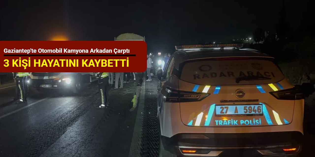 Gaziantep'te otomobil kamyona arkadan çarptı