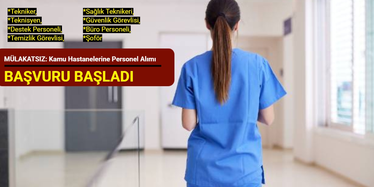Mülakatsız: Kamu hastanelerine personel alımı başladı (sağlık teknikeri, güvenlik, hemşire, büro personeli)