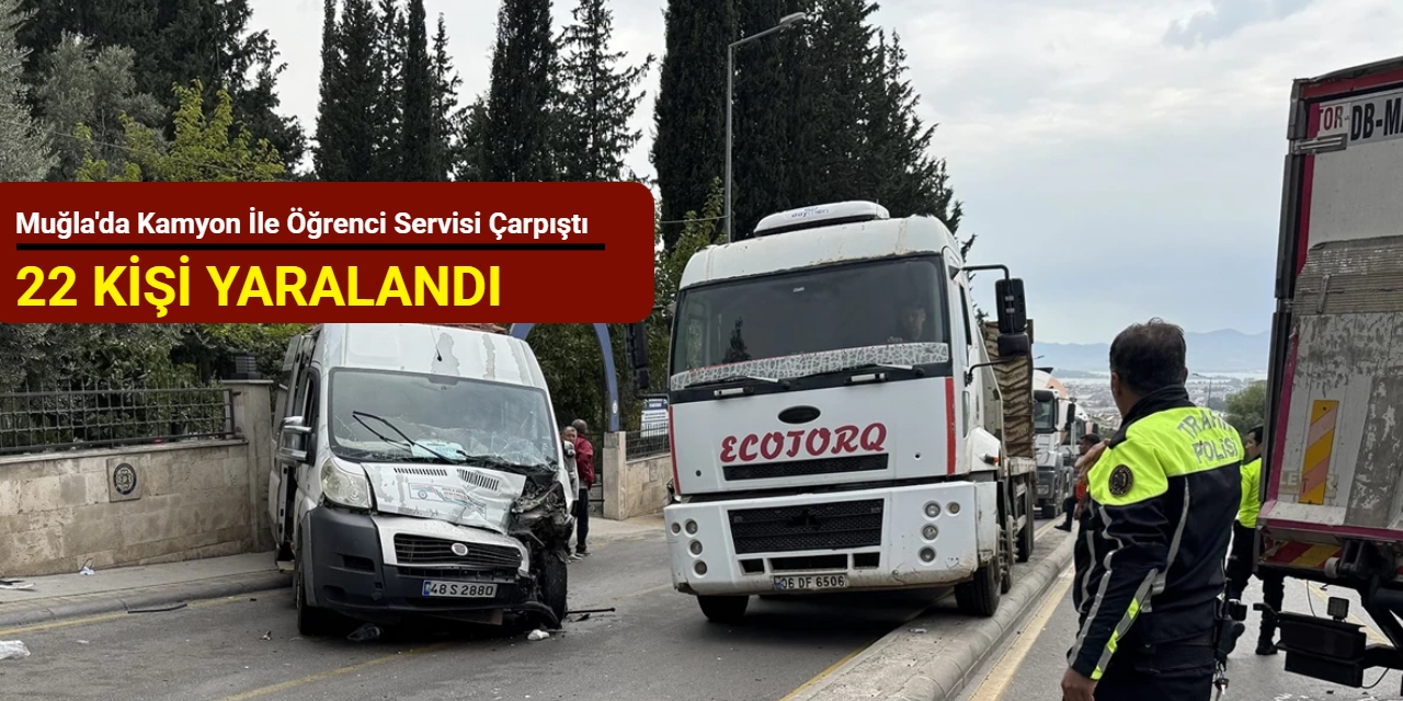 Muğla'da kamyon ile öğrenci servisi çarpıştı: 22 kişi yaralandı