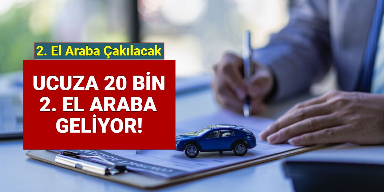 2. el araç piyasasında son dakika: Ucuza 20 bin araba geliyor