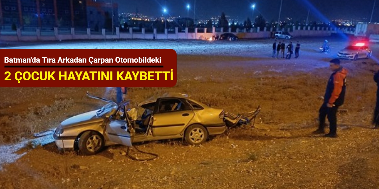 Batman'da tıra arkadan çarpan otomobildeki 2 çocuk hayatını kaybetti