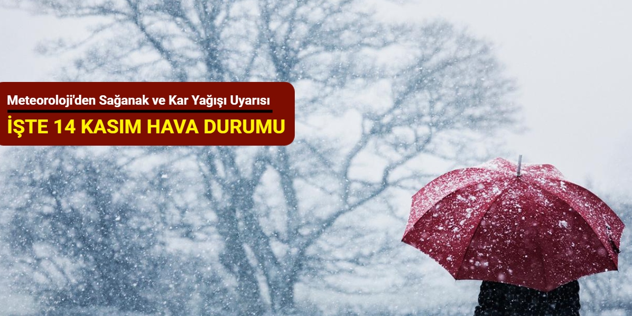 Meteoroloji'den sağanak ve kar yağışı uyarısı: 14 Kasım hava durumu açıklandı
