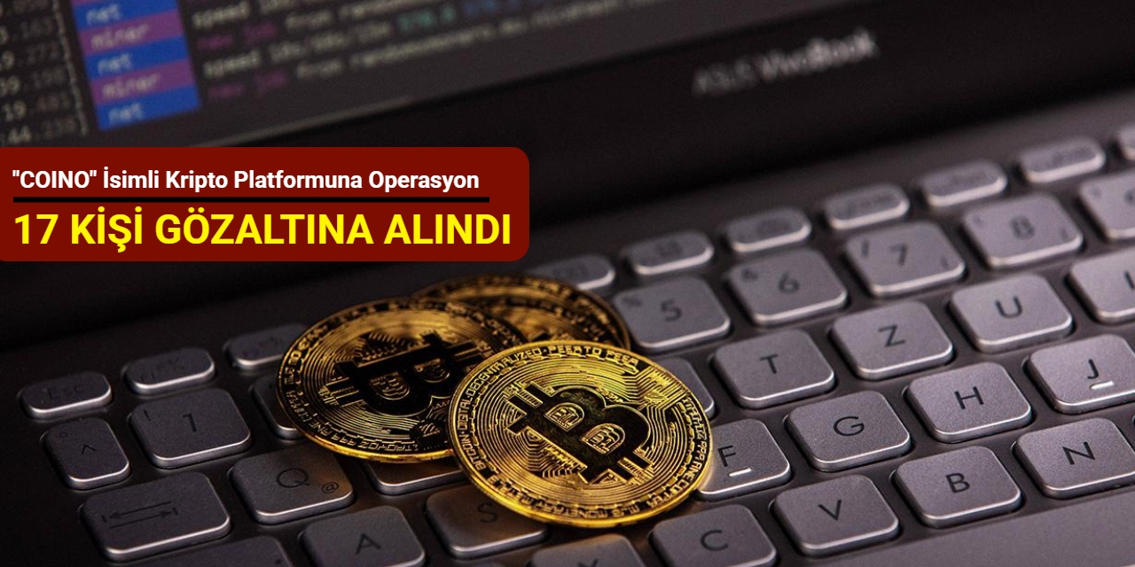 "COINO" isimli kripto platformuna operasyon: 17 kişi gözaltına alındı