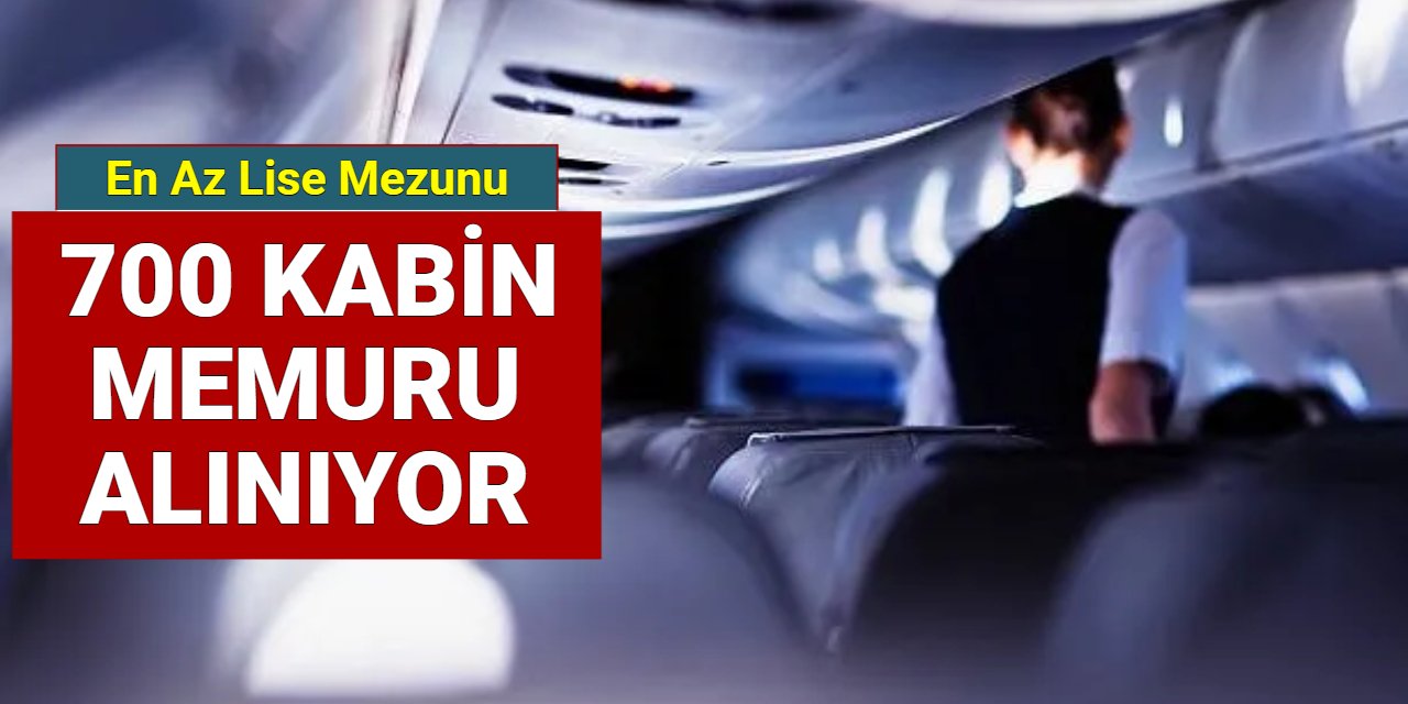 700 kabin memuru alımı başvurusu başlıyor